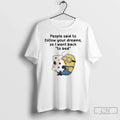 Premium Minions People Said To Follow Your Dreams So - Adult & Kids T-Shirts, Sweatshirts & Hoodies apparel design preview 1