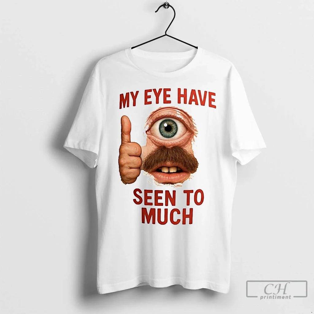 Premium My Eye Have Seen To Much - Adult & Kids T-Shirts, Sweatshirts & Hoodies apparel design preview 1