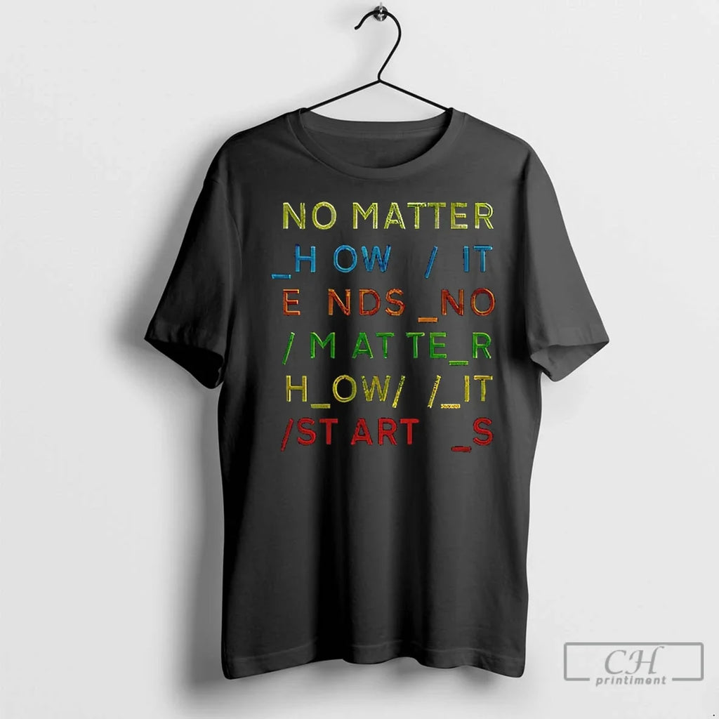 Premium No Matter How It Ends Starts - Adult & Kids T-Shirts, Sweatshirts & Hoodies apparel design preview 1