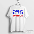 Premium None Of This Is Normal - Adult & Kids T-Shirts, Sweatshirts & Hoodies apparel design preview 1