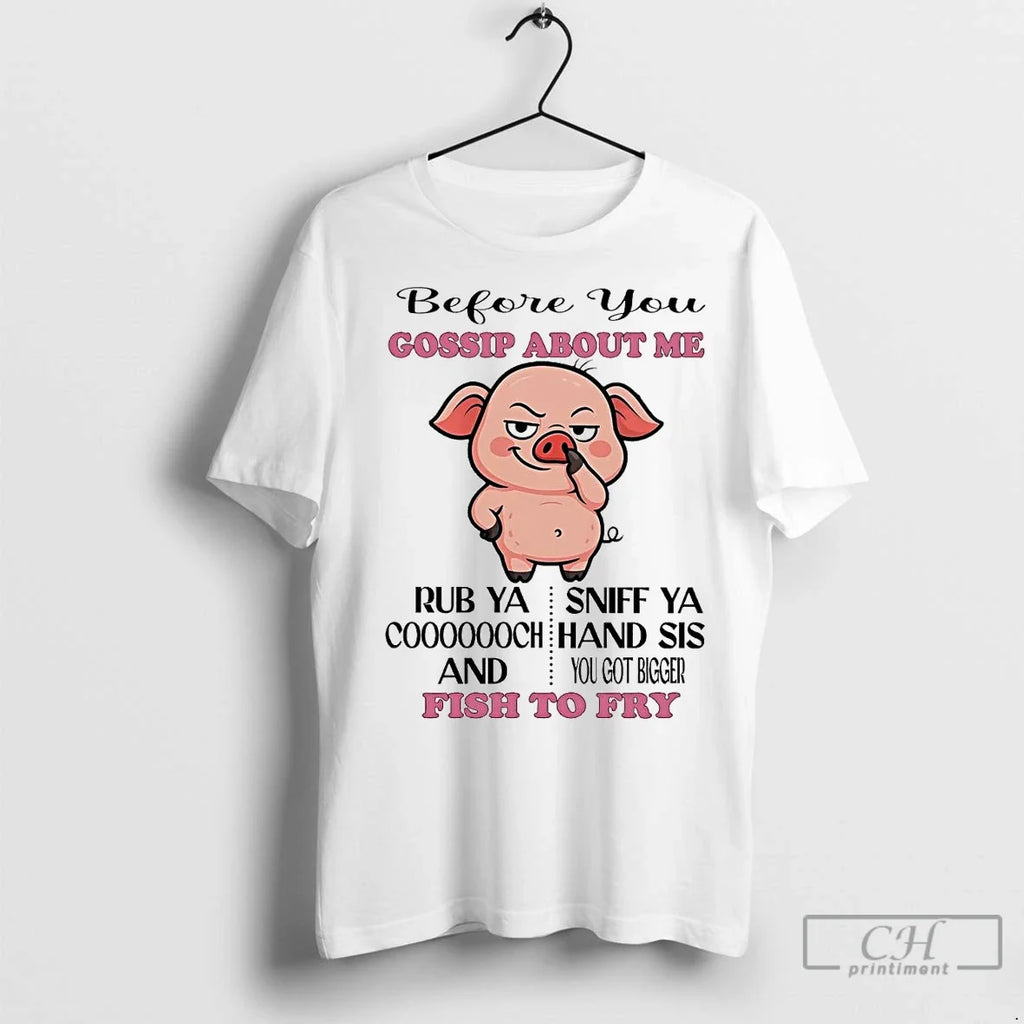 Premium Pig Before You Gossip About Me Fish To Fry - Adult & Kids T-Shirts, Sweatshirts & Hoodies apparel design preview 1