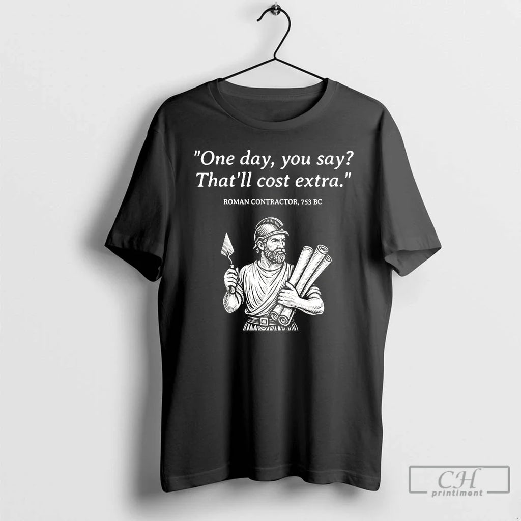Premium Roman Contractor One Day You Say Thatll Cost - Adult & Kids T-Shirts, Sweatshirts & Hoodies apparel design preview 1