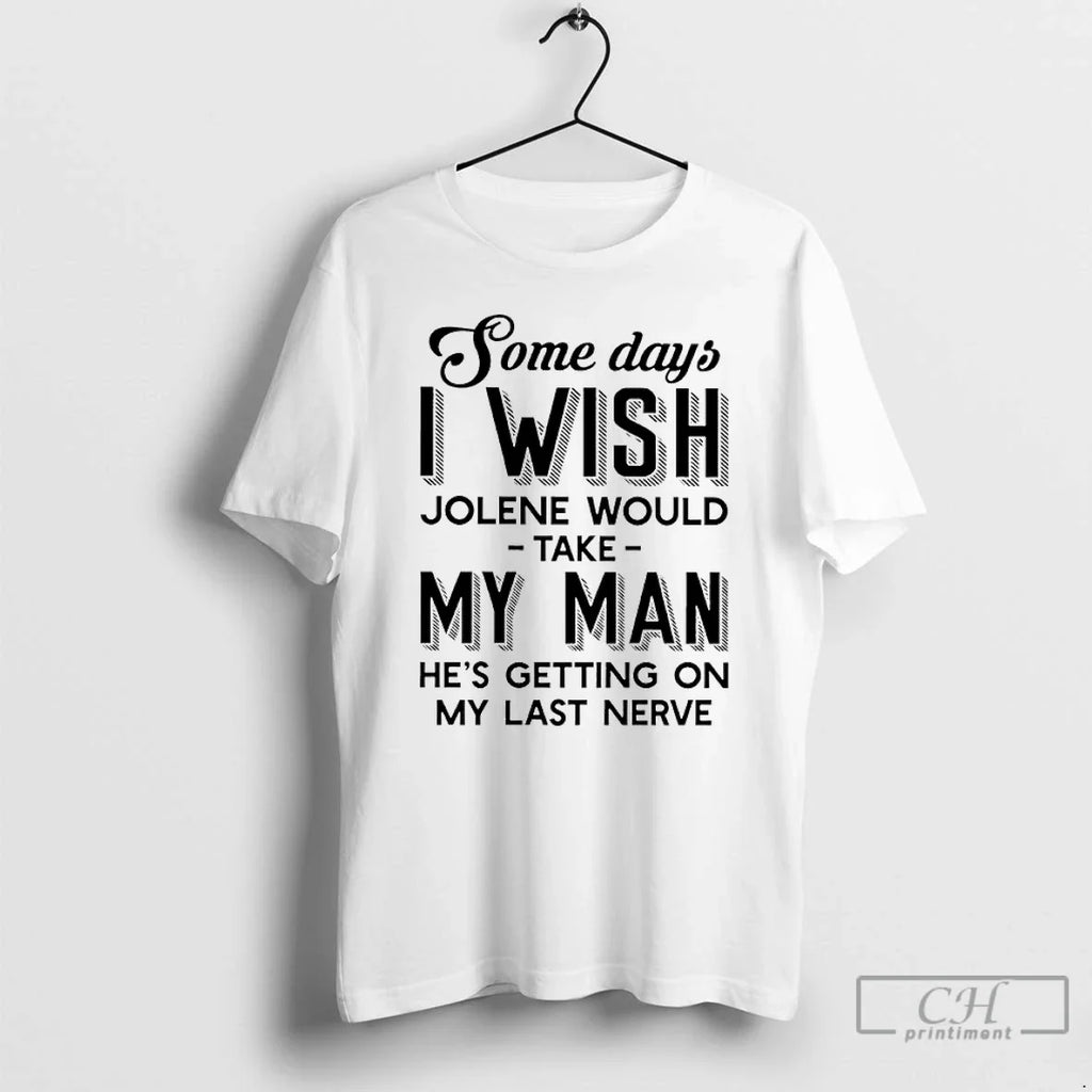 Premium Some Days I Wish Jolene Would Take My Man Hes - Adult & Kids T-Shirts, Sweatshirts & Hoodies apparel design preview 1