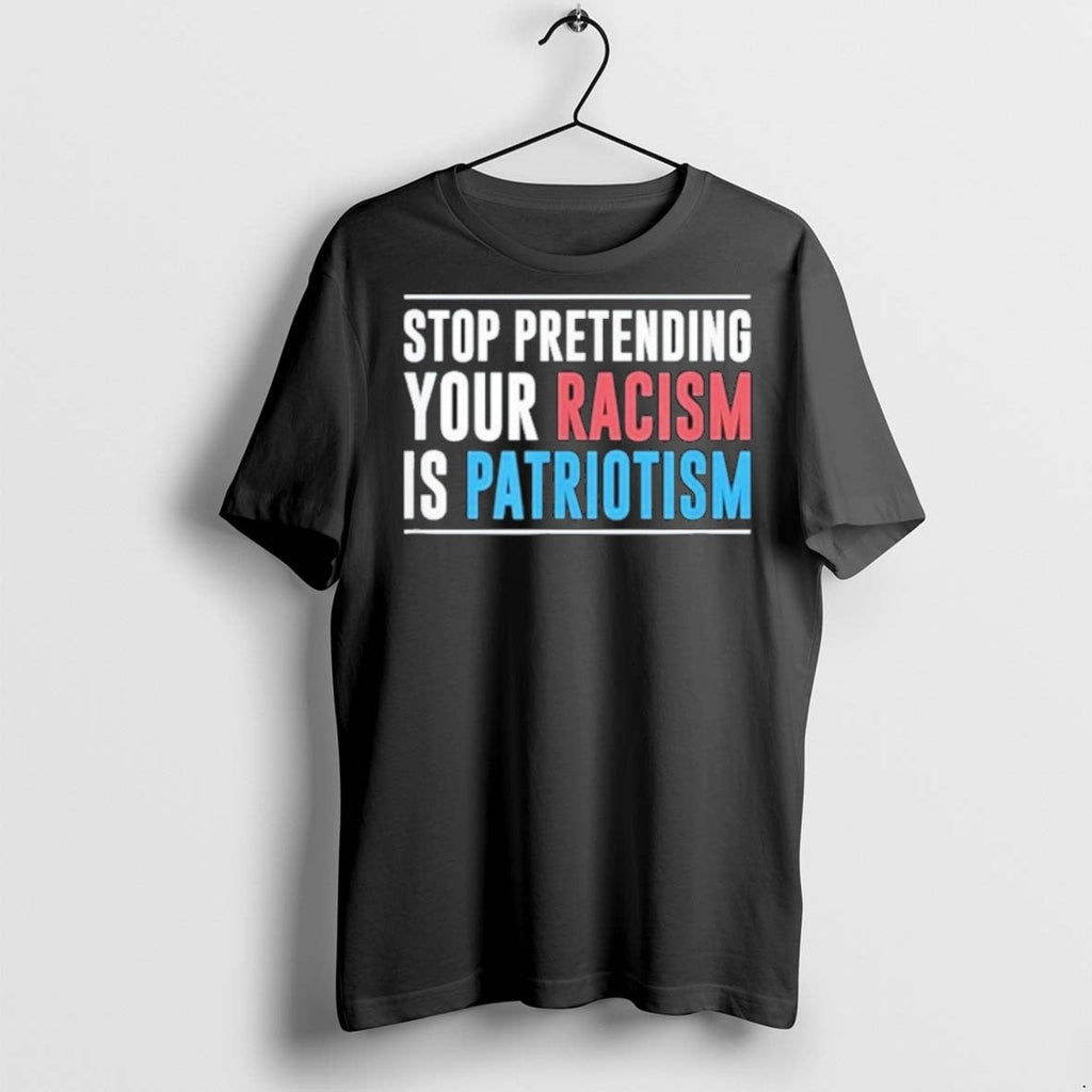 Premium Stop Pretending Your Racism Is Patriotism - Adult & Kids T-Shirts, Sweatshirts & Hoodies apparel design preview 1