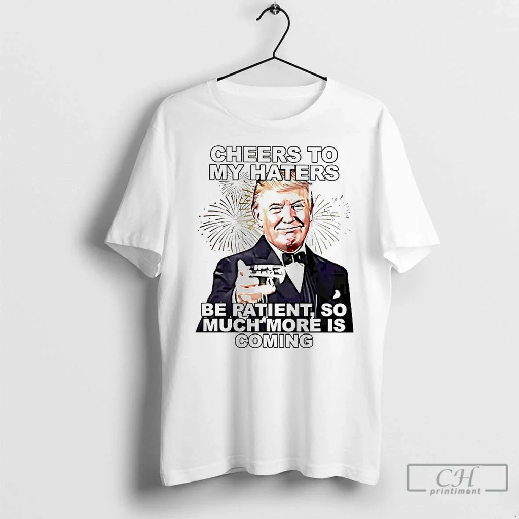 Premium Trump Cheers To My Haters Be Patient So Much - Adult & Kids T-Shirts, Sweatshirts & Hoodies apparel design preview 1