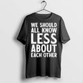 Premium We Should All Know Less About Each Other - Adult & Kids T-Shirts, Sweatshirts & Hoodies apparel design preview 1