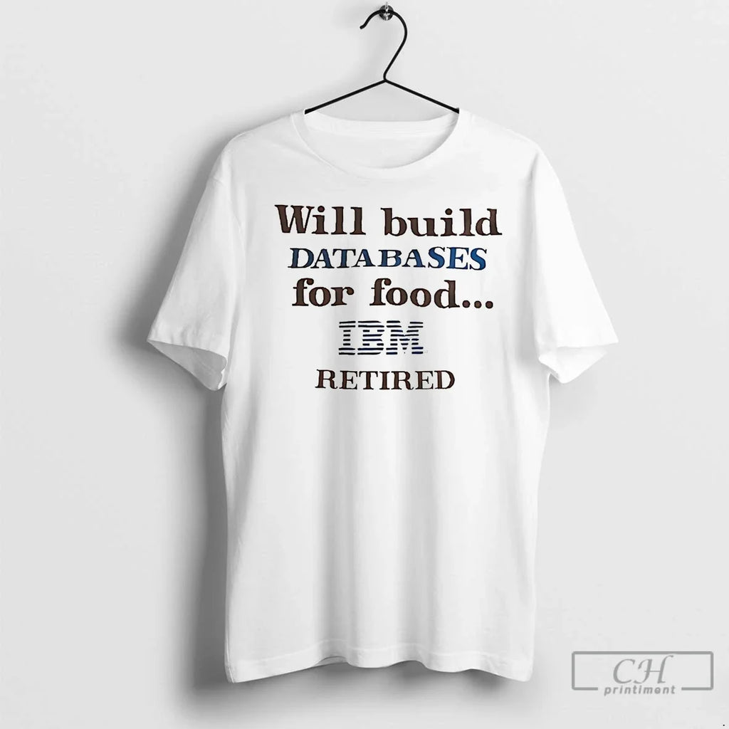 Premium Will Build Databases For Food Ibm Retired - Adult & Kids T-Shirts, Sweatshirts & Hoodies apparel design preview 1