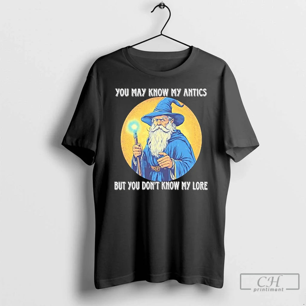 Premium Wizard You May Know My Antics But Dont Lore - Adult & Kids T-Shirts, Sweatshirts & Hoodies apparel design preview 1