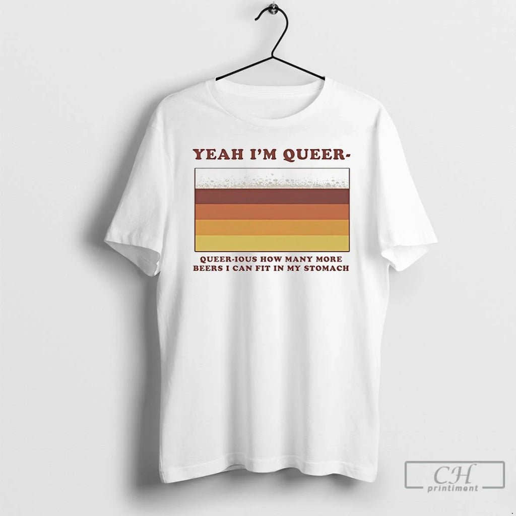 Premium Yeah Im Queer Ious How Many More Beers I Can - Adult & Kids T-Shirts, Sweatshirts & Hoodies apparel design preview 1