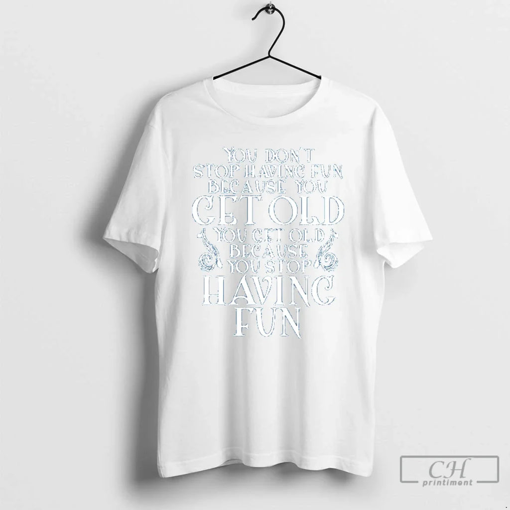 Premium You Dont Stop Having Fun Because Get Old - Adult & Kids T-Shirts, Sweatshirts & Hoodies apparel design preview 1