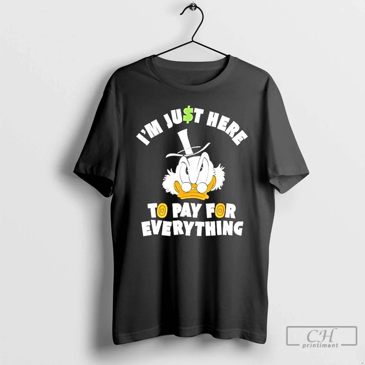 Scrooge Mcduck Im Just Here To Pay For Everything - Adult & Kids T-Shirts, Sweatshirts & Hoodies apparel design preview 1