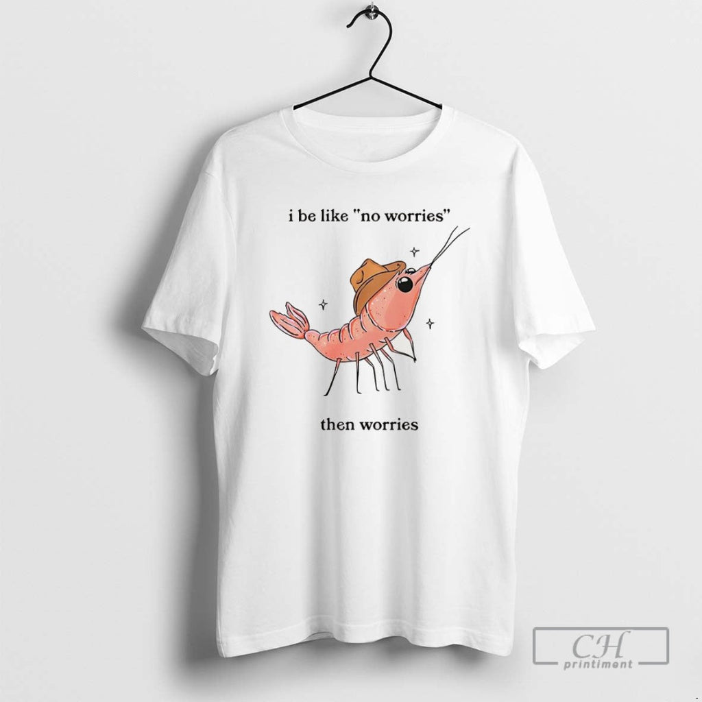 Shrimp I Be Like No Worries Then Cartoon - Adult & Kids T-Shirts, Sweatshirts & Hoodies apparel design preview 1