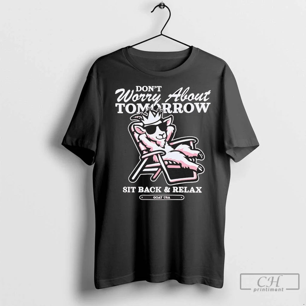 Sit Back And Relax Dont Worry About Tomorrow Goad Usa - Adult & Kids T-Shirts, Sweatshirts & Hoodies apparel design preview 1