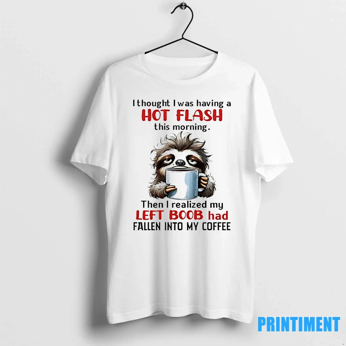 Sloth I Thought Was Having A Hot Flash This Morning - Adult & Kids T-Shirts, Sweatshirts & Hoodies apparel design preview 1