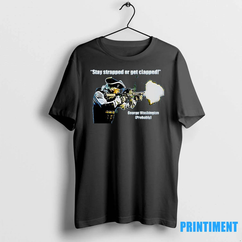 Stay Strapped Or Get Clapped George Washington - Adult & Kids T-Shirts, Sweatshirts & Hoodies apparel design preview 1
