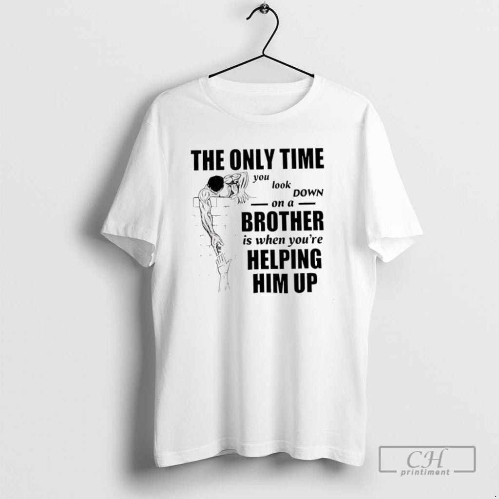 The Only Time You Look Down On A Brother - Adult & Kids T-Shirts, Sweatshirts & Hoodies apparel design preview 1