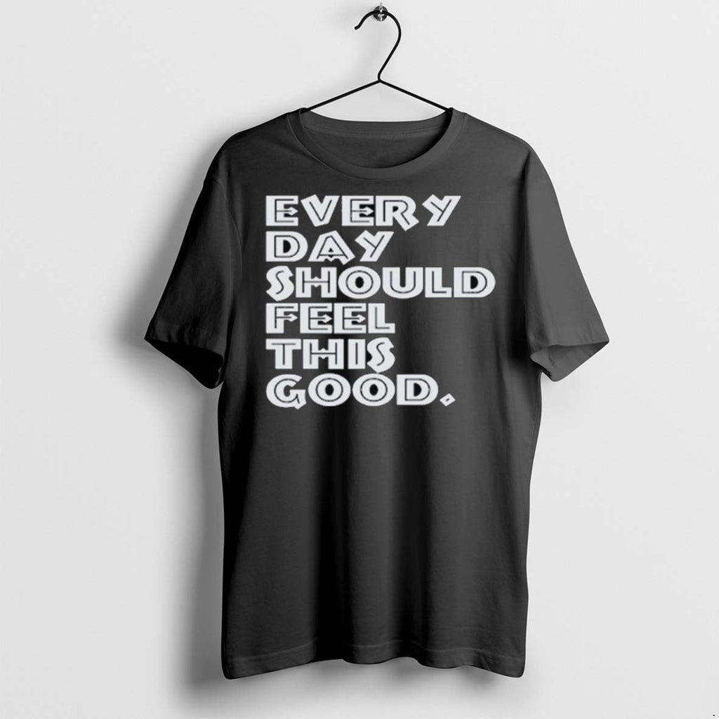 Premium Every Day Should Feel This Good Long Sleve - Adult & Kids T-Shirts, Sweatshirts & Hoodies apparel design preview 1