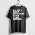 Premium Every Day Should Feel This Good Long Sleve - Adult & Kids T-Shirts, Sweatshirts & Hoodies apparel design preview 1