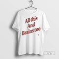 Trending All This And Brains Too Graphic - Adult & Kids T-Shirts, Sweatshirts & Hoodies apparel design preview 1
