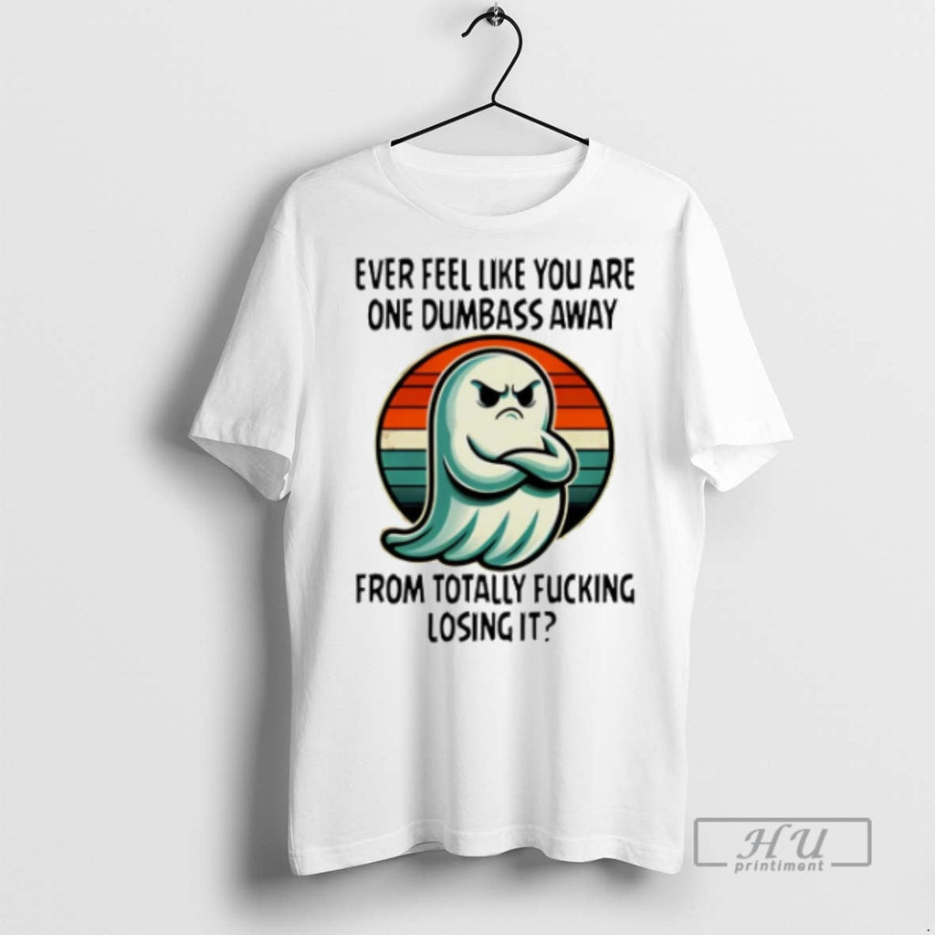 Trending Boo Ever Feel Like You Are One Dumbass Away - Adult & Kids T-Shirts, Sweatshirts & Hoodies apparel design preview 1