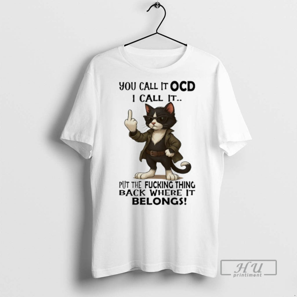 Trending Cat You Call It Ocd I Put The Fucking Thing - Adult & Kids T-Shirts, Sweatshirts & Hoodies apparel design preview 1