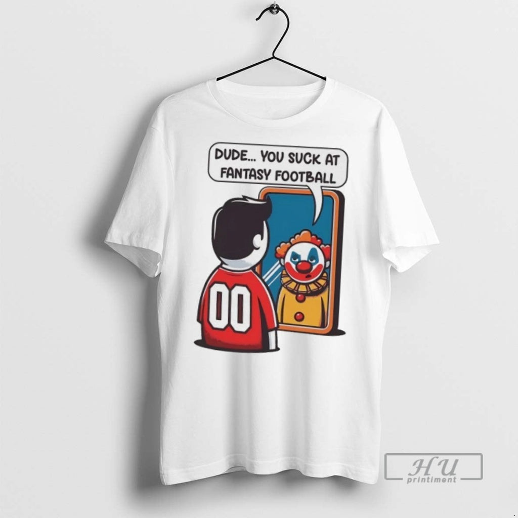 Trending Clown In Mirror Dude You Suck At Fantasy - Adult & Kids T-Shirts, Sweatshirts & Hoodies apparel design preview 1