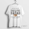 Trending Gonna Break Into Your House Toast All Bread - Adult & Kids T-Shirts, Sweatshirts & Hoodies apparel design preview 1
