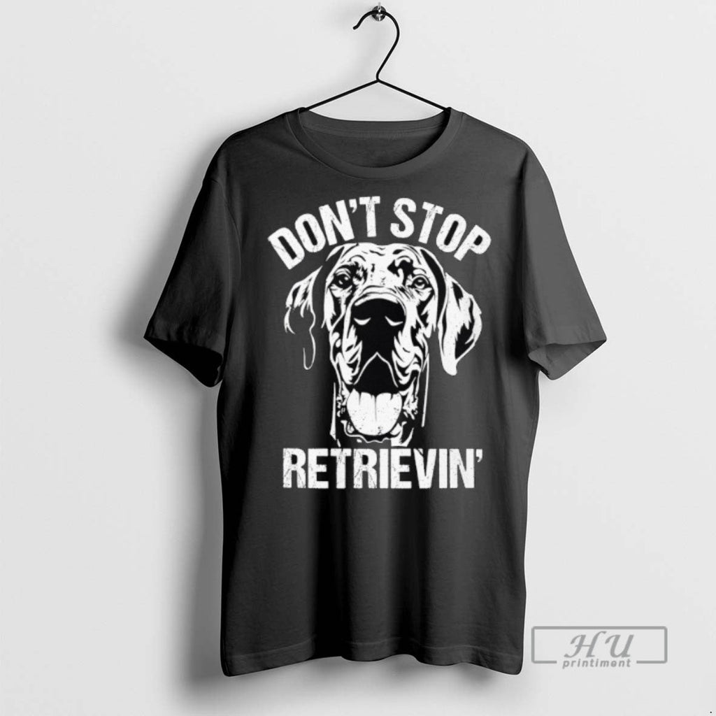 Trending Great Dane Dont Stop Retrievin Dog - Adult & Kids T-Shirts, Sweatshirts & Hoodies apparel design preview 1