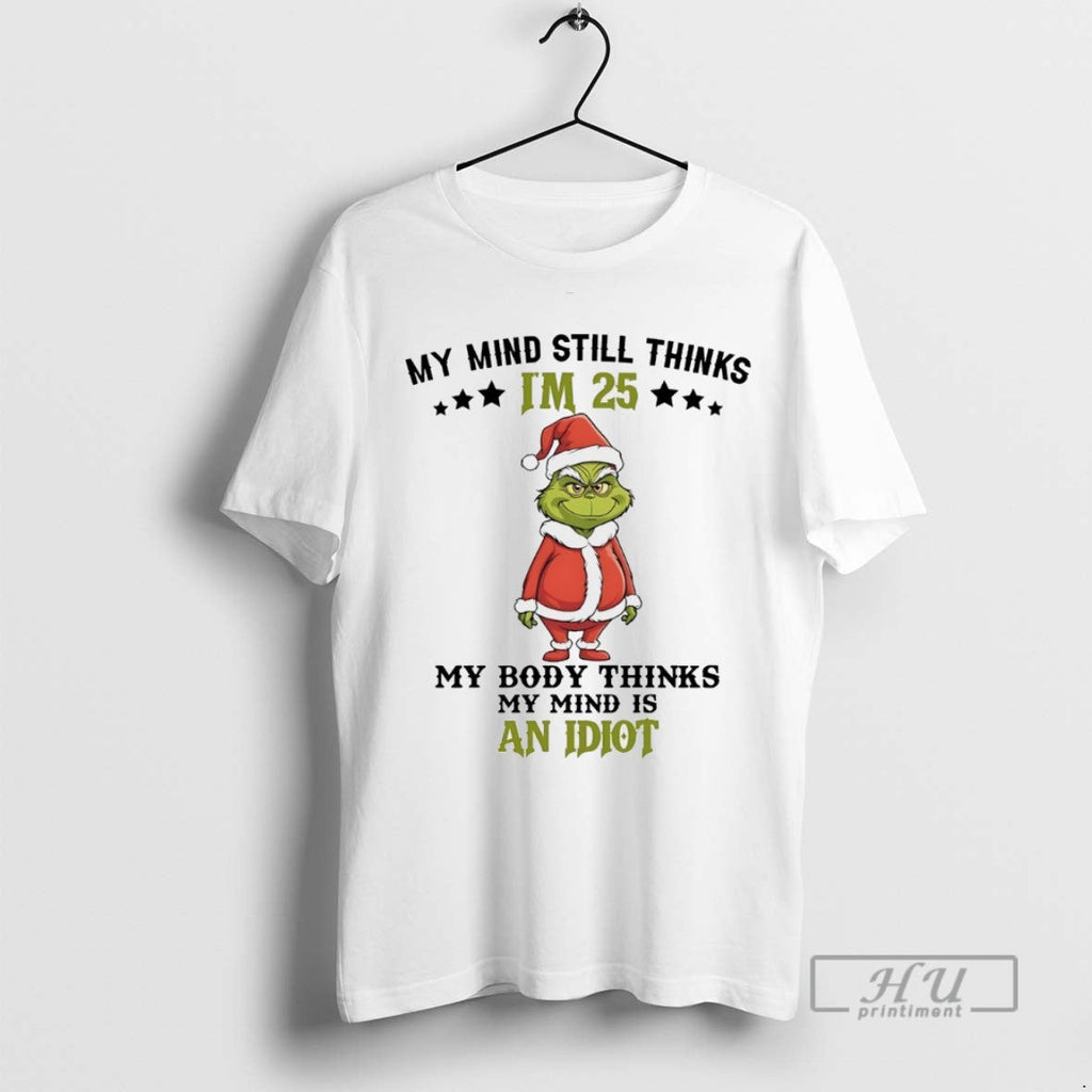 Trending Grinch My Mind Still Im 25 Thinks Body Is An - Adult & Kids T-Shirts, Sweatshirts & Hoodies apparel design preview 1
