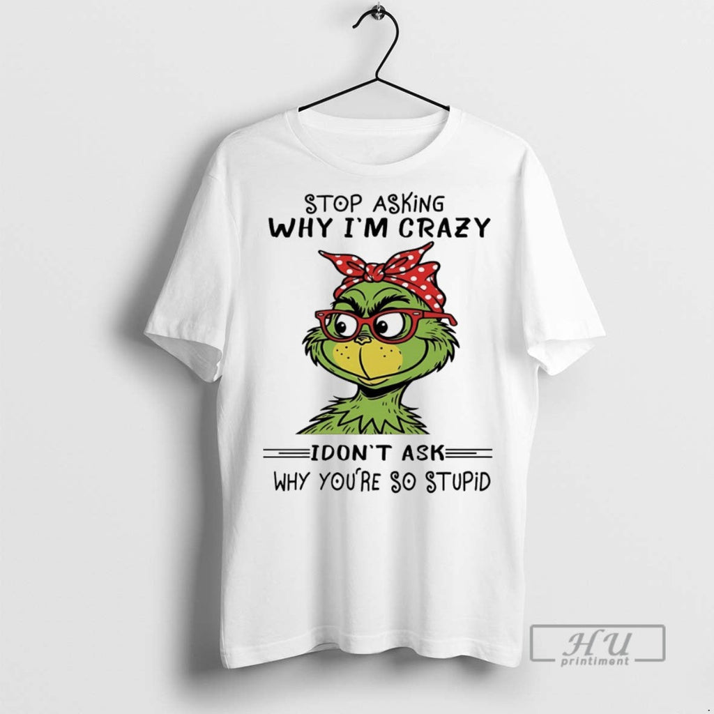 Trending Grinch Stop Asking Why Im Crazy I Dont Ask - Adult & Kids T-Shirts, Sweatshirts & Hoodies apparel design preview 1