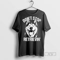 Trending Husky Dont Stop Retrievin Dog - Adult & Kids T-Shirts, Sweatshirts & Hoodies apparel design preview 1