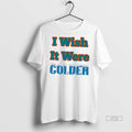 Trending I Wish It Were Colder Sweater - Adult & Kids T-Shirts, Sweatshirts & Hoodies apparel design preview 1