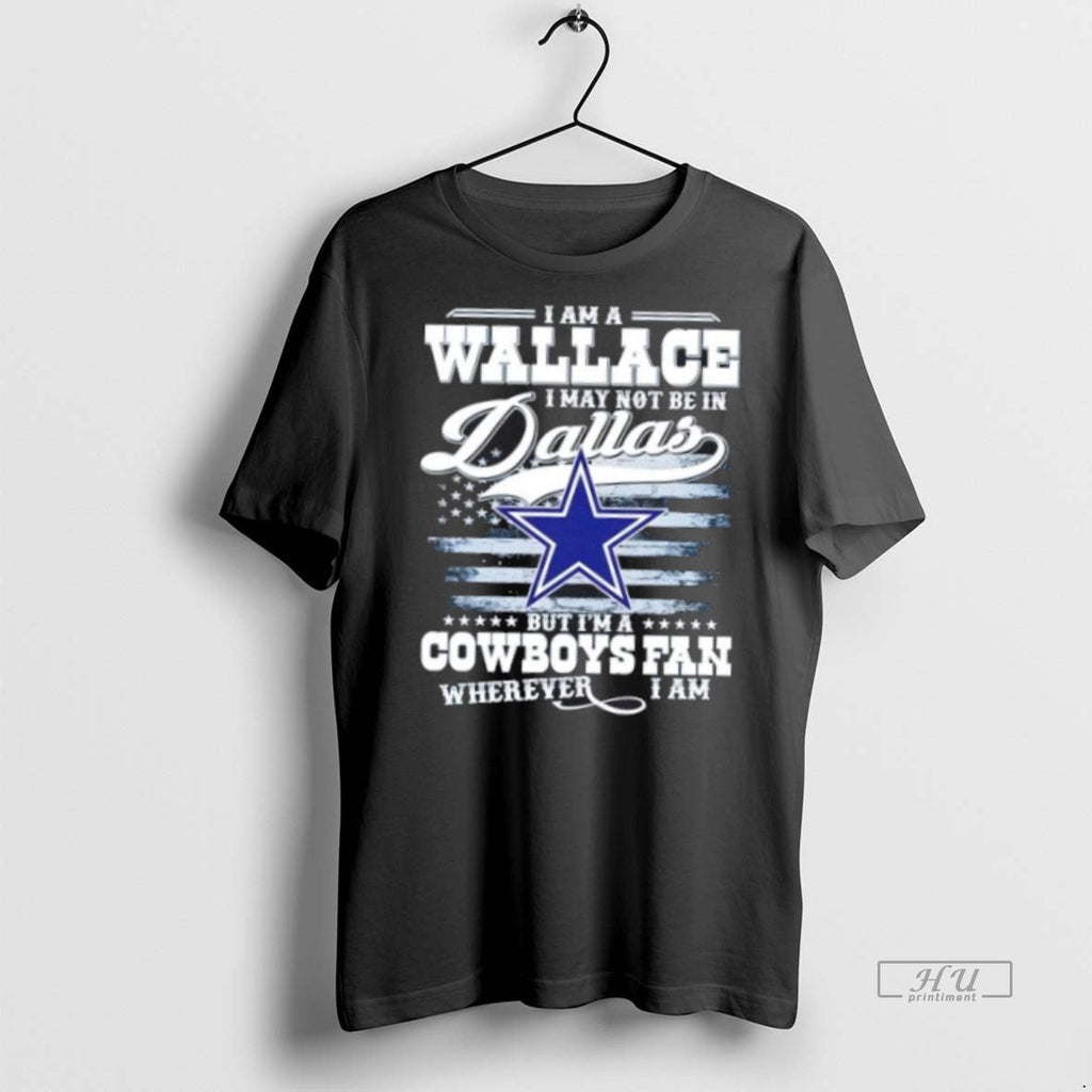 Trending I Am A Wallace May Not Be In Dallas But Im - Adult & Kids T-Shirts, Sweatshirts & Hoodies apparel design preview 1