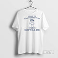 Trending I Have To Say Weird Stuff Or Ill Die Funny - Adult & Kids T-Shirts, Sweatshirts & Hoodies apparel design preview 1