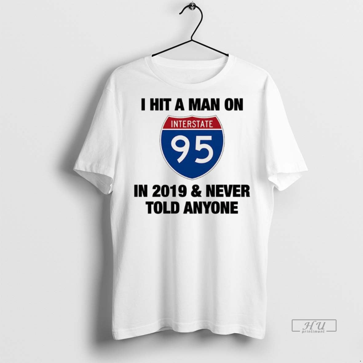 Trending I Hit A Man On Interstate 95 In 2019 And - Adult & Kids T-Shirts, Sweatshirts & Hoodies apparel design preview 1