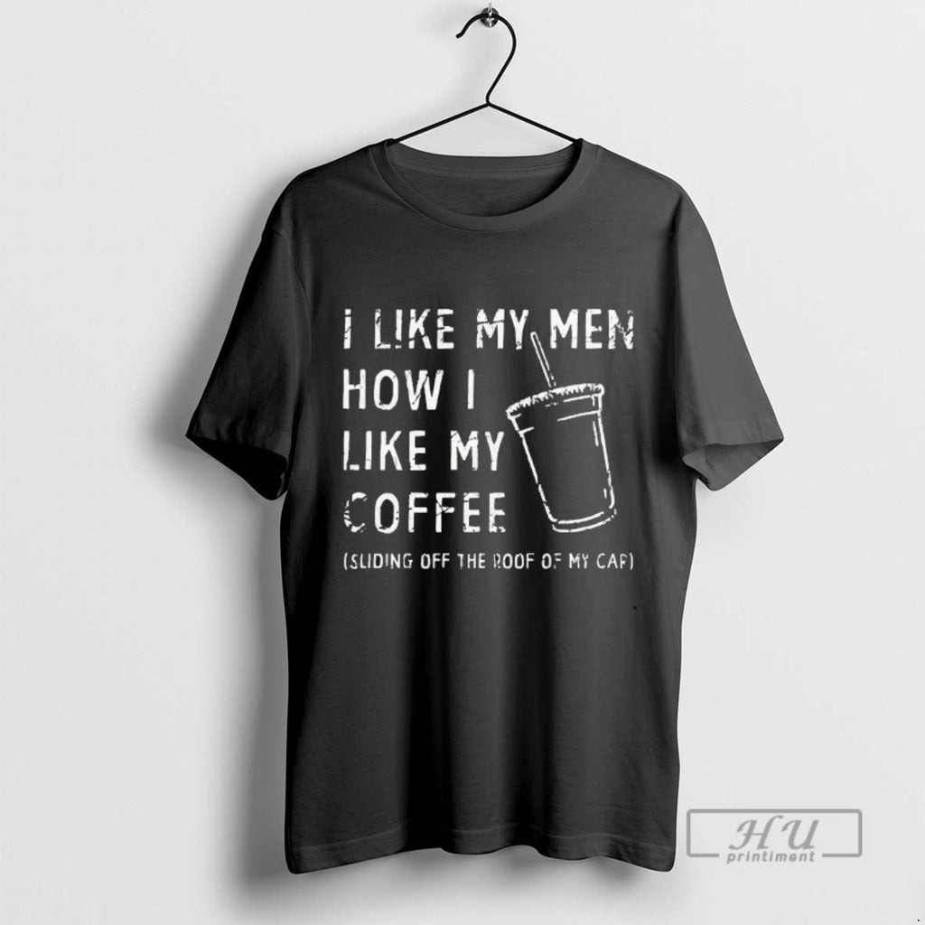 Trending I Like My Men How Coffee Sliding Off The - Adult & Kids T-Shirts, Sweatshirts & Hoodies apparel design preview 1