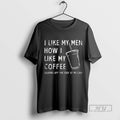 Trending I Like My Men How Coffee Sliding Off The - Adult & Kids T-Shirts, Sweatshirts & Hoodies apparel design preview 1