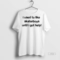 Trending I Used To Like Skater Boys Until Get Help - Adult & Kids T-Shirts, Sweatshirts & Hoodies apparel design preview 1