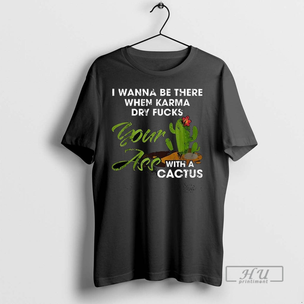 Trending I Wanna Be There When Karma Dry Fucks Your - Adult & Kids T-Shirts, Sweatshirts & Hoodies apparel design preview 1