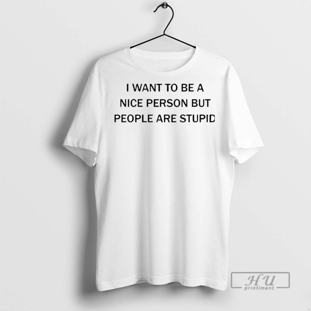 Trending I Want To Be A Nice Person But People Are - Adult & Kids T-Shirts, Sweatshirts & Hoodies apparel design preview 1