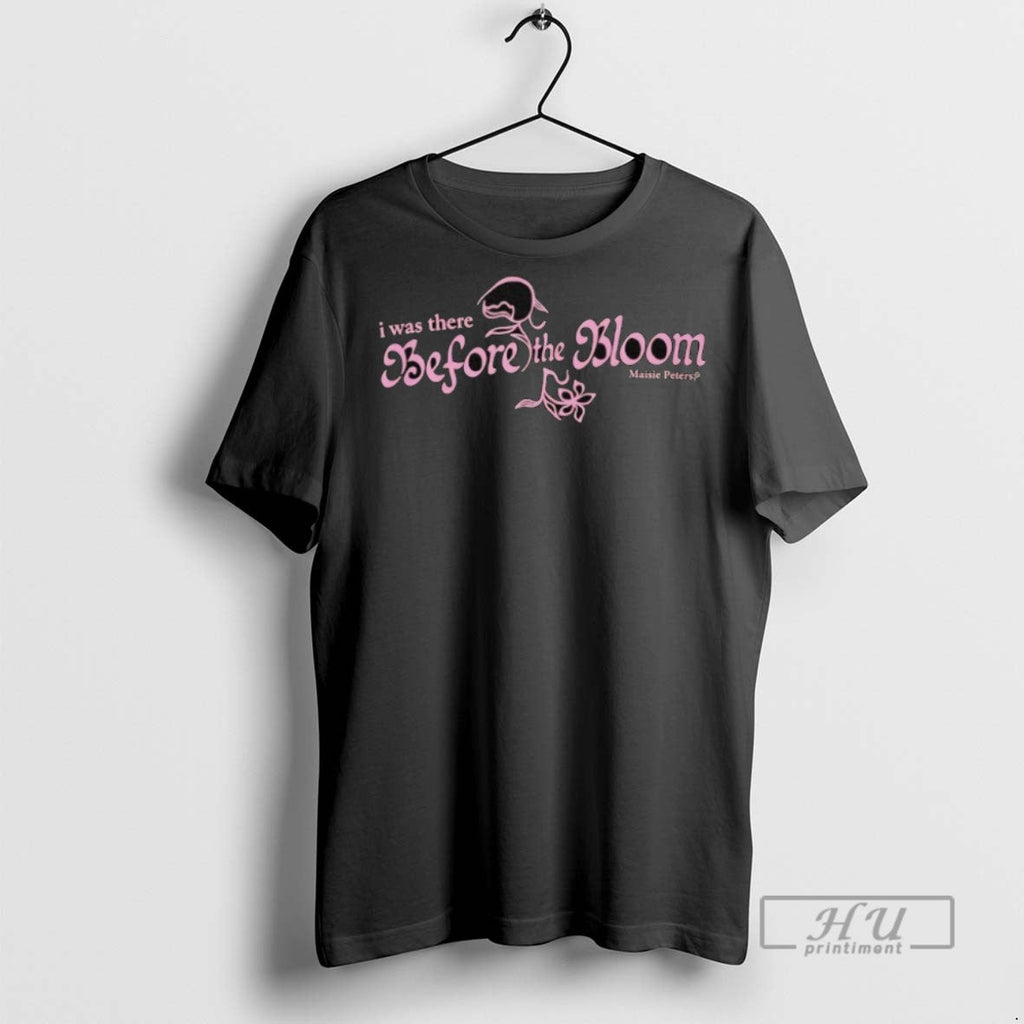 Trending I Was There Before The Bloom Maisie Peters - Adult & Kids T-Shirts, Sweatshirts & Hoodies apparel design preview 1