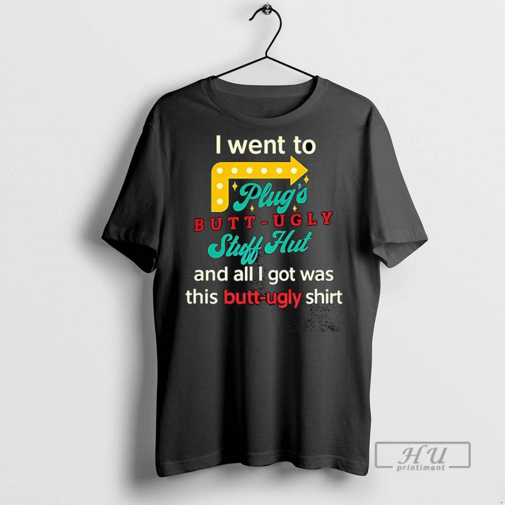 Trending I Went To Plugs Butt Ugly Stuff Hut - Adult & Kids T-Shirts, Sweatshirts & Hoodies apparel design preview 1