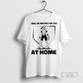 Trending I Will Be Waiting For You At Home Softball - Adult & Kids T-Shirts, Sweatshirts & Hoodies apparel design preview 1