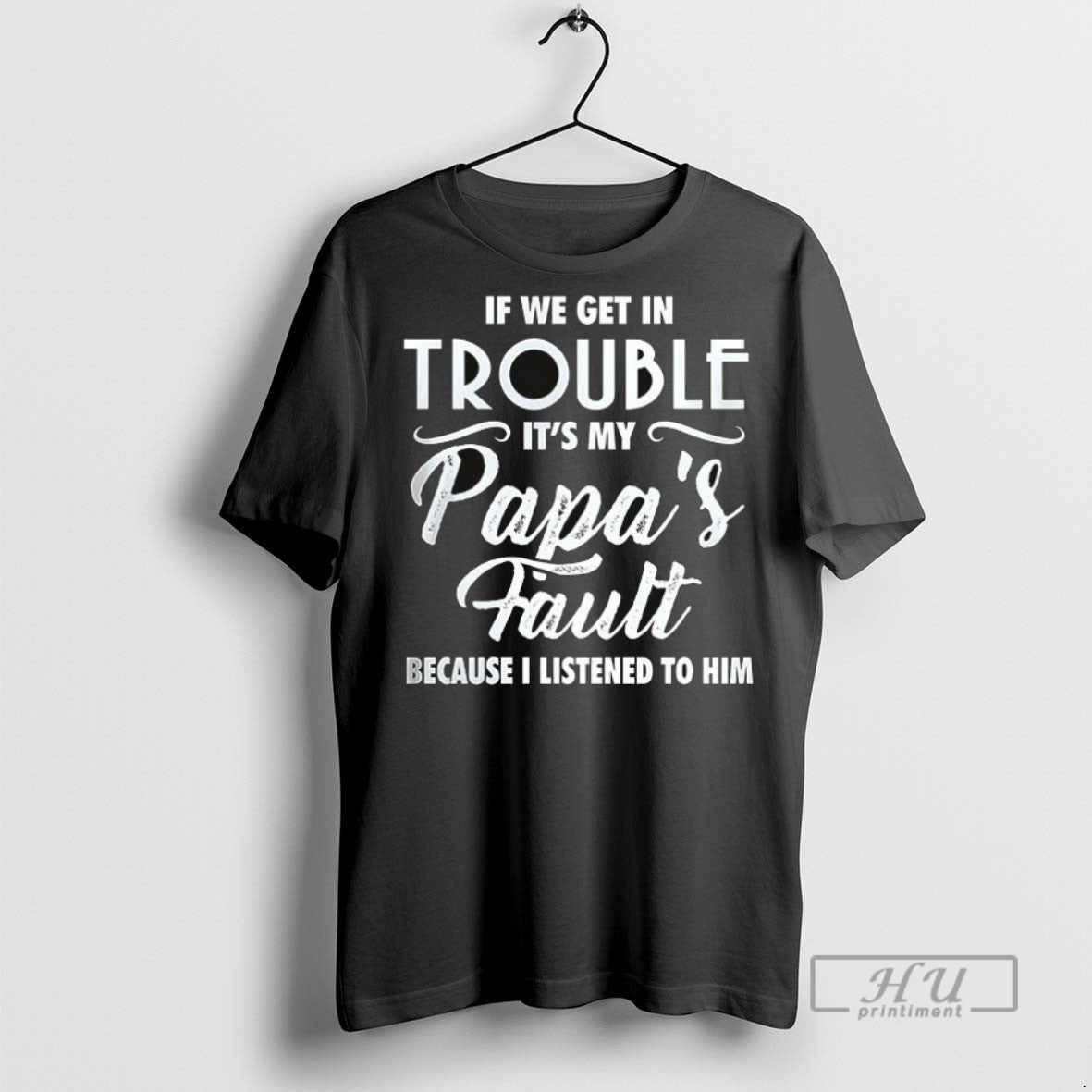 Trending If We Get In Trouble Its My Papas Fault - Adult & Kids T-Shirts, Sweatshirts & Hoodies apparel design preview 1