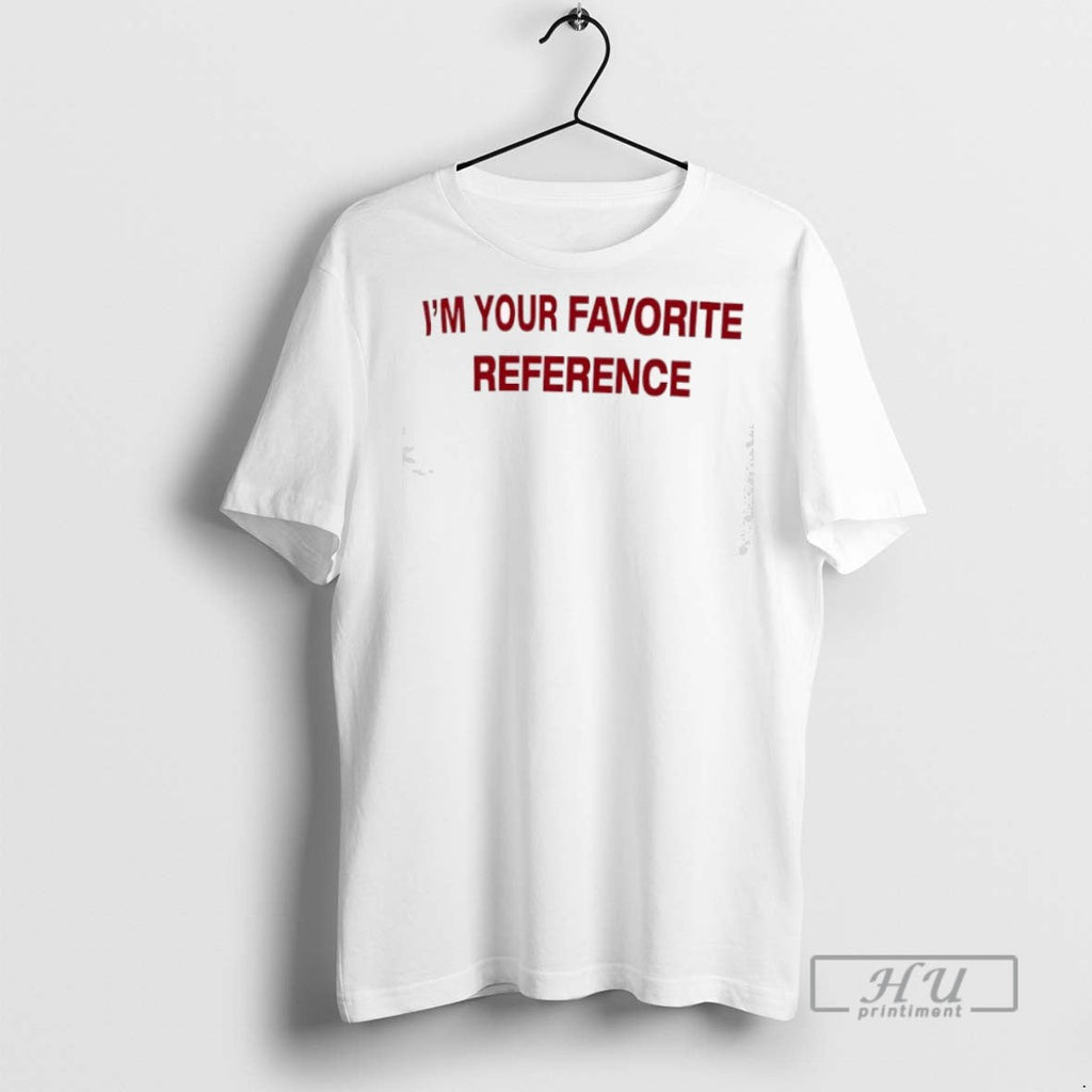 Trending Im Your Favorite Reference - Adult & Kids T-Shirts, Sweatshirts & Hoodies apparel design preview 1