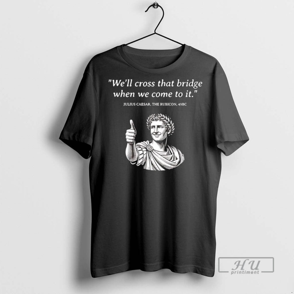 Trending Julius Caesar The Rubicon Well Cross That - Adult & Kids T-Shirts, Sweatshirts & Hoodies apparel design preview 1