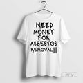 Trending Need Money For Asbestos Removal Meme - Adult & Kids T-Shirts, Sweatshirts & Hoodies apparel design preview 1