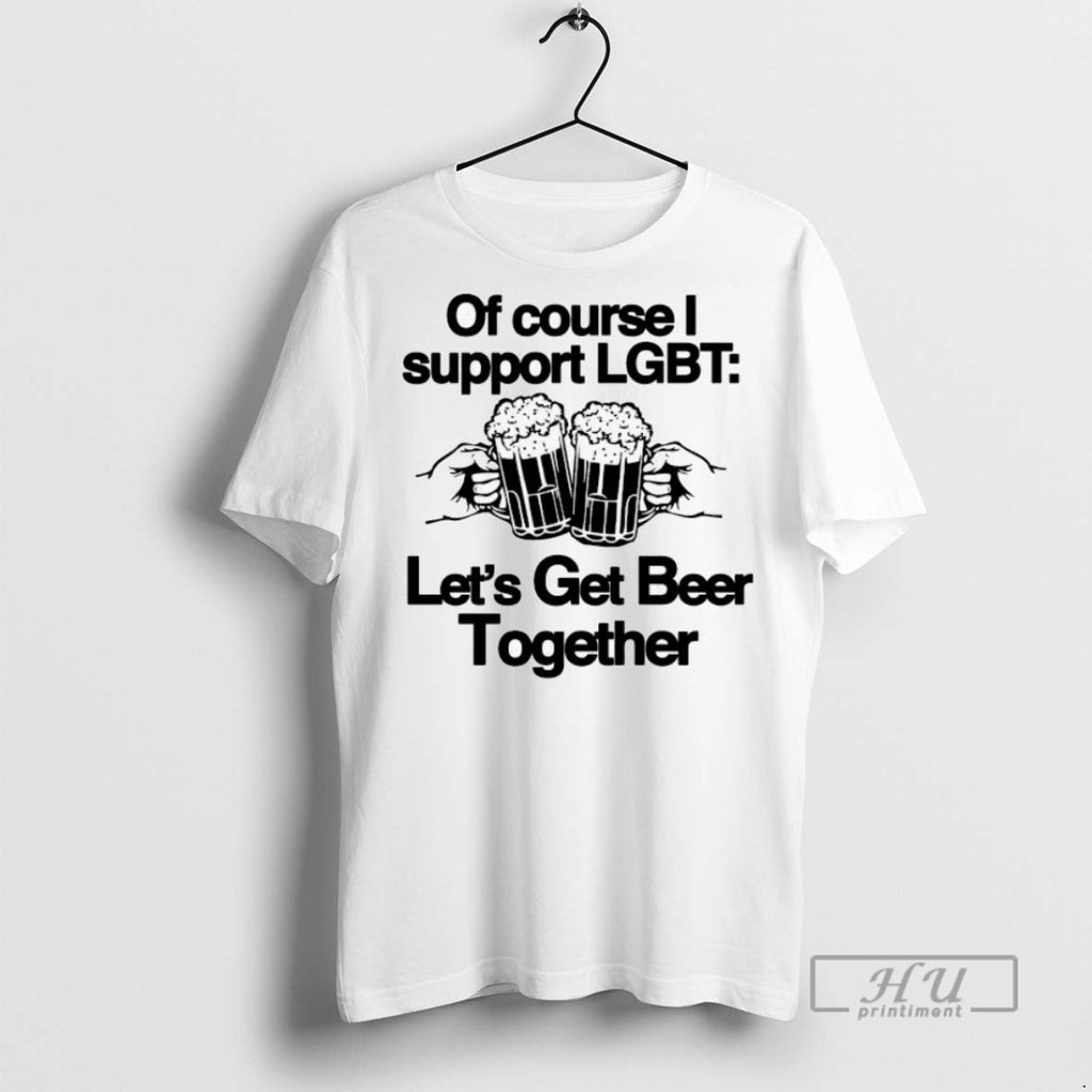 Trending Of Course I Support Lgbt Lets Get Beer - Adult & Kids T-Shirts, Sweatshirts & Hoodies apparel design preview 1