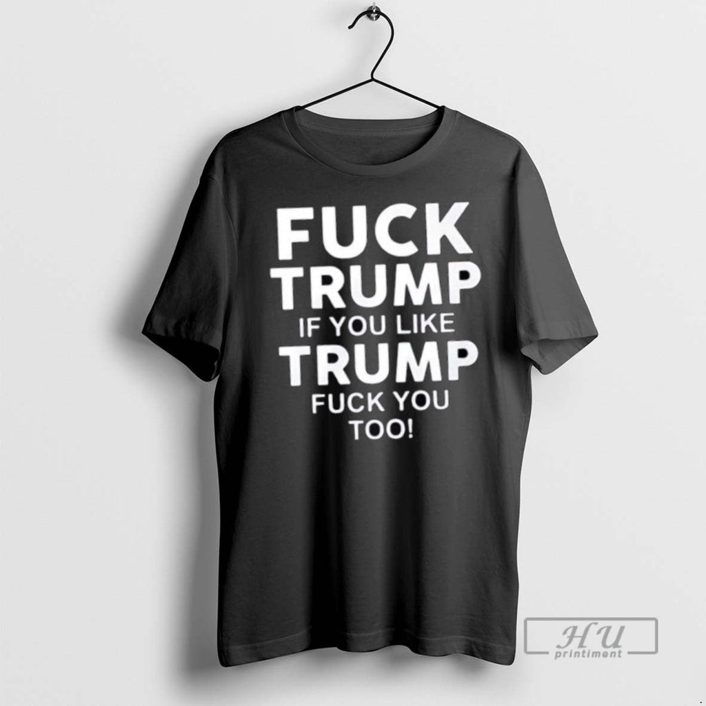 Trending Official Fuck Trump If You Like Too - Adult & Kids T-Shirts, Sweatshirts & Hoodies apparel design preview 1