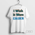 Trending Official I Wish It Were Colder - Adult & Kids T-Shirts, Sweatshirts & Hoodies apparel design preview 1